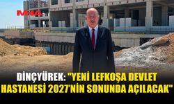 DİNÇYÜREK: LEFKOŞA DEVLET HASTANESİ 2027’DE AÇILACAK