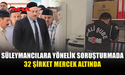 SÜLEYMANCILARA OPERASYON: 32 ŞİRKETİN ADI AÇIKLANDI