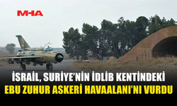 İSRAİL’DEN İDLİB’DEKİ EBU ZUHUR HAVAALANI’NA 4 HAVA SALDIRISI