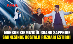 MAHSUN KIRMIZIGÜL: “SON ZAMANLARIN EN GÜZEL KONSERLERİNDEN BİRİNİ GRAND SAPPHIRE SAHNESİNDE YAŞADIK”