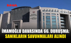 "İMAMOĞLU ÇIKAR AMAÇLI SUÇ ÖRGÜTÜ" DAVASININ 66. DURUŞMASI SONA ERDİ