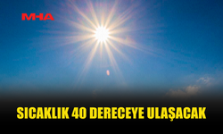 HAVA SICAKLIĞI İÇ KESİMLERDE 40 DERECEYE KADAR ÇIKACAK…
