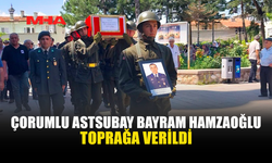 ÇORUMLU ASTSUBAY BAYRAM HAMZAOĞLU SON YOLCULUĞUNA UĞURLANDI