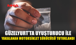 GÜZELYURT’TA MORTOSİKLET SÜRÜCÜSÜ UY.ŞTURUCU ŞÜPHESİYLE TUTUKLANDI