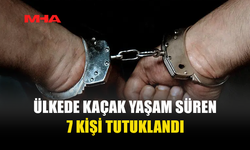 ÜLKE GENELİNDE KAÇAK YAŞAM DENETİMİ: 7 KİŞİ TUTUKLANDI