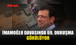 İMAMOĞLU DAVASINDA 69. DURUŞMA BAŞLADI