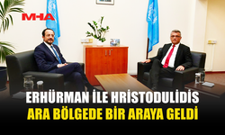 ERHÜRMAN İLE HRİSTODULİDİS’İN GÖRÜŞMESİ BAŞLADI