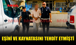 EŞİNİ VE KAYNATASINI TEHDİT EDEN ZANLI 7 GÜN DAHA TUTUKLU KALACAK