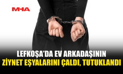 LEFKOŞA’DA HIRSIZLIK: EV ARKADAŞININ EŞYALARINI ÇALDI