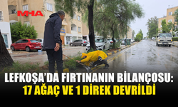 LEFKOŞA’DA FIRTINANIN BİLANÇOSU AĞIRLAŞIYOR