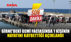 GİRNE'DEKİ GEMİ FACİASINDA 1 KİŞİNİN HAYATINI KAYBETTİĞİ DUYURULDU