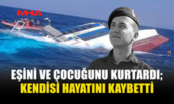 AİLESİNİ KURTARDI, KENDİSİ KURTULAMADI...