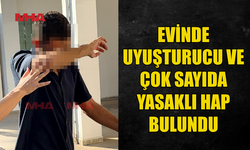 EVİNDE UY*ŞTURUCU VE ÇOK SAYIDA HAP BULUNDU