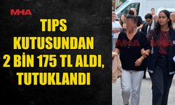 BAHŞİŞ KUTUSUNDAN PARA ALDI, TUTUKLANDI