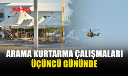 ARAMA KURTARMA ÇALIŞMALARINDA ÜÇÜNCÜ GÜN