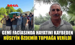 GEMİ KAZASINDA HAYATINI KAYBEDEN ÖZDEMİR SON YOLCULUĞUNA UĞURLANDI