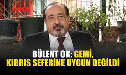 BÜLENT OK: GEMİ, KIBRIS SEFERİNE UYGUN DEĞİLDİ; HATAY BÜYÜKŞEHİR BELEDİYESİ GEMİYİ ALMAKTAN VAZGEÇTİ