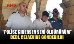 EŞİNİ ÖLÜMLE TEHDİT EDEN ZANLI CEZAEVİNE GÖNDERİLDİ