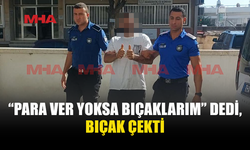 PARA İSTEDİ, ARDINDAN BIÇAK ÇEKTİ