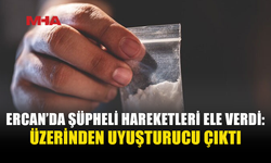 ERCAN’DA UY*ŞTURUCU ŞÜPHESİYLE BİR KİŞİ TUTUKLANDI