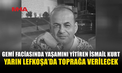 İSMAİL KURT YARIN LEFKOŞA’DA TOPRAĞA VERİLECEK