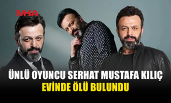 OYUNCU SERHAT MUSTAFA KILIÇ KAĞITHANE’DE EVİNDE ÖLÜ BULUNDU