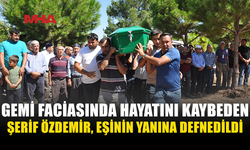 GİRNE'DE GEMİNİN BATMASI SONUCU HAYATINI KAYBEDEN ŞERİF ÖZDEMİR'İN CENAZESİ MERSİN'DE TOPRAĞA VERİLDİ