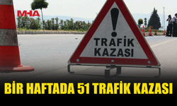 BİR HAFTADA 51 TRAFİK KAZASI, 27 KİŞİ YARALANDI