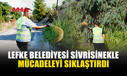 LEFKE’DE SİVRİSİNEKLE MÜCADELE ÇALIŞMALARI SIKLAŞTIRILDI