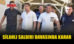 SİLAHLI SALDIRI DAVASINDA KARAR ÇIKTI