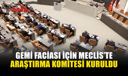 GEMİ FACİASINI ARAŞTIRACAK KOMİTE OY BİRLİĞİYLE KURULDU