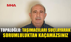 TOPALOĞLU: HÜKÜMET SOMUT ADIM ATMALI