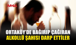 ALKOLLÜ ADAM ORTALIĞI KARIŞTIRDI, DARP EDİLDİ