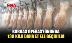 KARKAS OPERASYONU GENİŞLİYOR: YENİ ETLER ELE GEÇİRİLDİ