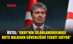 ÜSTEL: “GKRY’NİN SİLAHLANMASI KABUL EDİLEMEZ”