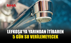 LEFKOŞA’DA 5 GÜNLÜK SU KESİNTİSİ