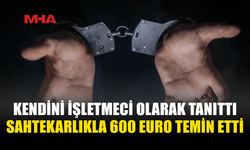 SAHTEKARLIKLA 600 EURO TEMİN ETTİ‚ TUTUKLANDI