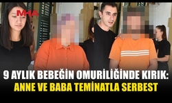 OMURİLİĞİNDE KIRIK BULUNAN BEBEĞİN ANNE BABASI TEMİNATA BAĞLANDI