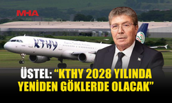 ÜSTEL AÇIKLADI: KTHY 2028’DE YENİDEN GÖKLERDE