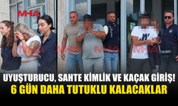 UY*ŞTURUCU‚ KAÇAK GİRİŞ VE SAHTE KİMLİK İDDİASIYLA 6 GÜN DAHA TUTUKLU KALACAKLAR
