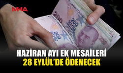 HAZİRAN AYI EK MESAİ ÖDEMELERİ 28 EYLÜL’DE