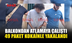 49 PAKET KOKAİNLE YAKALANDI: BALKONDAN KAÇMAYA ÇALIŞTI