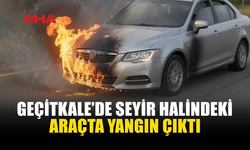GEÇİTKALE'DE SEYİR HALİNDEKİ ARAÇ ALEV ALDI