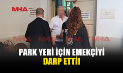 PARK YERİ YÜZÜNDEN EMEKÇİYİ DARP ETTİ