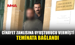 CİNAYET ZANLISINA UY*ŞTURUCU VEREN ŞAHIS TEMİNATA BAĞLANDI