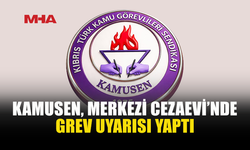 KAMUSEN’DEN MERKEZİ CEZAEVİ İÇİN GREV UYARISI