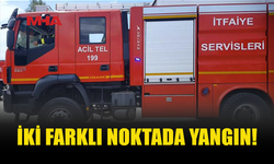 İKİ FARKLI NOKTADA YANGIN MEYDANA GELDİ