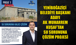 YENİBOĞAZİÇİ BELEDİYE BAŞKANI ADAYI AV. MUHARREM KUŞAF: SU SORUNU GİDERİLECEK