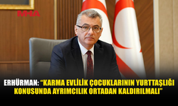 ERHÜRMAN: “KARMA EVLİLİKLERDEN DOĞAN ÇOCUKLARIN YURTTAŞLIĞI İNSAN HAKLARI VE AYRIMCILIK YASAĞI SORUNUDUR”