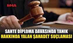 SAHTE DİPLOMA DAVASINDA TANIK DA SANIK KONUMUNA GELDİ